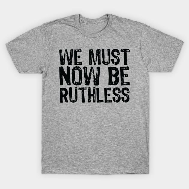 We Must Now Be Ruthless Feminism rgb sent me T-Shirt by Gaming champion